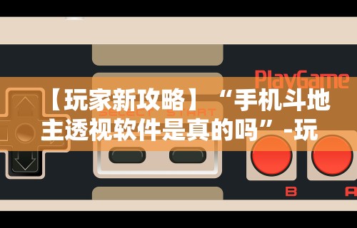 【玩家新攻略】“手机斗地主透视软件是真的吗”-玩家曝光开挂流程