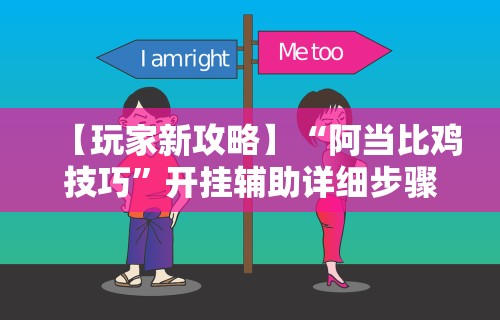 【玩家新攻略】“阿当比鸡技巧”开挂辅助详细步骤