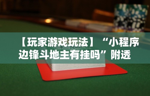 【玩家游戏玩法】“小程序边锋斗地主有挂吗”附透视挂详细教程