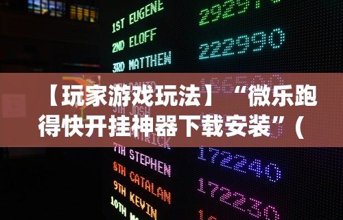 【玩家游戏玩法】“微乐跑得快开挂神器下载安装”(原来确实是有插件)