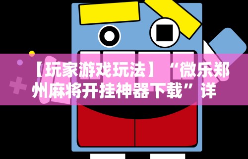 【玩家游戏玩法】“微乐郑州麻将开挂神器下载	”详细开挂玩法