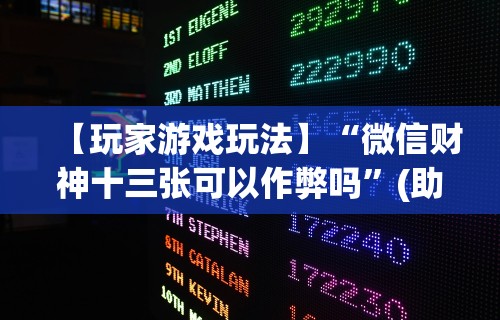 【玩家游戏玩法】“微信财神十三张可以作弊吗	”(助赢详细开挂教程)