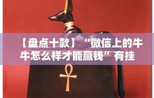 【盘点十款】“微信上的牛牛怎么样才能赢钱”有挂详细开挂教程