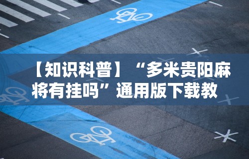 【知识科普】“多米贵阳麻将有挂吗	”通用版下载教程