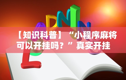 【知识科普】“小程序麻将可以开挂吗？	”真实开挂技巧分享