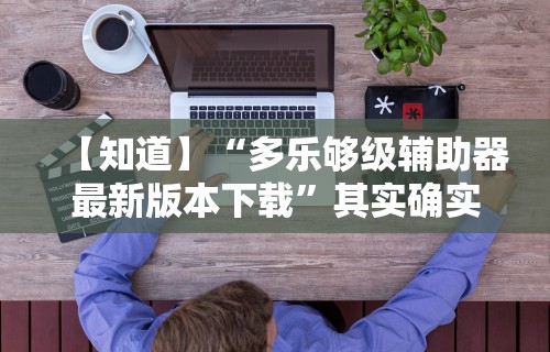 【知道】“多乐够级辅助器最新版本下载”其实确实有挂
