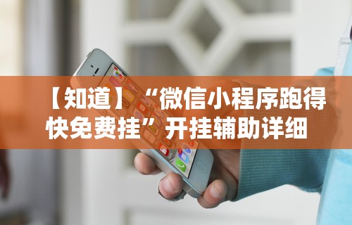 【知道】“微信小程序跑得快免费挂	”开挂辅助详细步骤