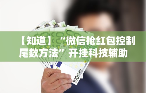 【知道】“微信抢红包控制尾数方法”开挂科技辅助神器手机