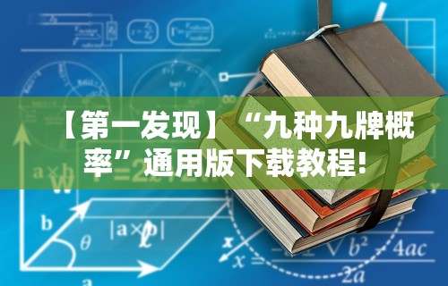 【第一发现】“九种九牌概率	”通用版下载教程!