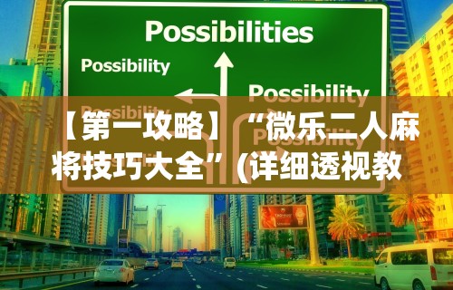 【第一攻略】“微乐二人麻将技巧大全”(详细透视教程)