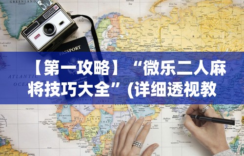 【第一攻略】“微乐二人麻将技巧大全”(详细透视教程)