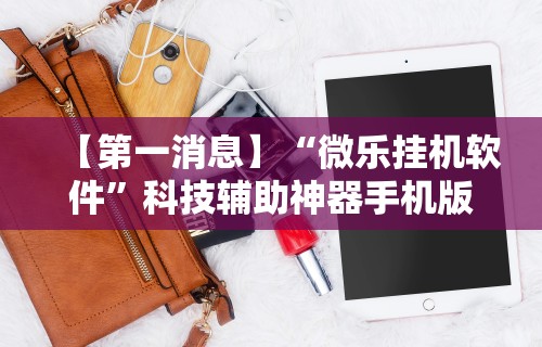 【第一消息】“微乐挂机软件	”科技辅助神器手机版教程