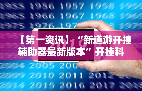 【第一资讯】“新道游开挂辅助器最新版本”开挂科技辅助神器手机