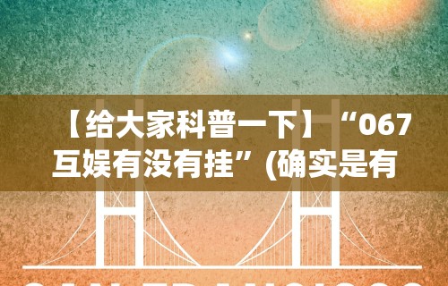【给大家科普一下】“067互娱有没有挂”(确实是有挂)知乎