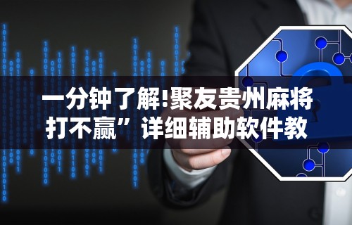 一分钟了解!聚友贵州麻将打不赢”详细辅助软件教程