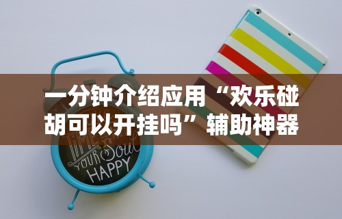一分钟介绍应用“欢乐碰胡可以开挂吗”辅助神器插件下载