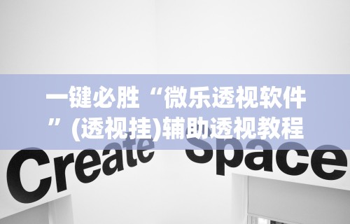 一键必胜“微乐透视软件	”(透视挂)辅助透视教程
