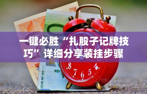 一键必胜“扎股子记牌技巧”详细分享装挂步骤