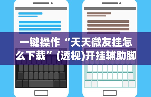 一键操作“天天微友挂怎么下载”(透视)开挂辅助脚本+详细开挂安装教程