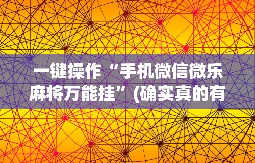 一键操作“手机微信微乐麻将万能挂	”(确实真的有挂)