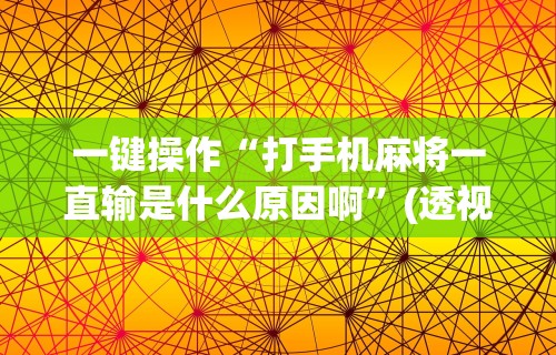 一键操作“打手机麻将一直输是什么原因啊”(透视挂)辅助透视教程