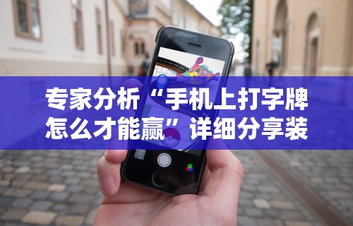 专家分析“手机上打字牌怎么才能赢”详细分享装挂