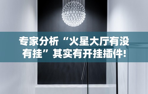 专家分析“火星大厅有没有挂”其实有开挂插件!