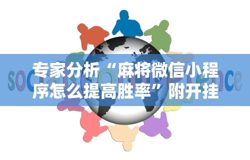 专家分析“麻将微信小程序怎么提高胜率”附开挂脚本详细教程