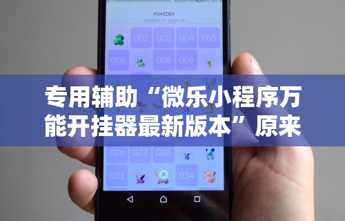 专用辅助“微乐小程序万能开挂器最新版本”原来有神器下载!