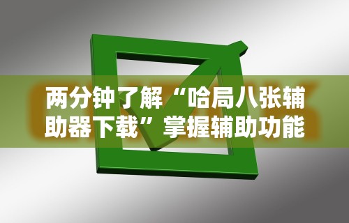 两分钟了解“哈局八张辅助器下载”掌握辅助功能必胜规则