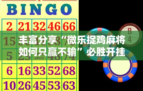 丰富分享“微乐捉鸡麻将如何只赢不输”必胜开挂神器