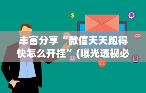 丰富分享“微信天天跑得快怎么开挂”(曝光透视必备猫腻)