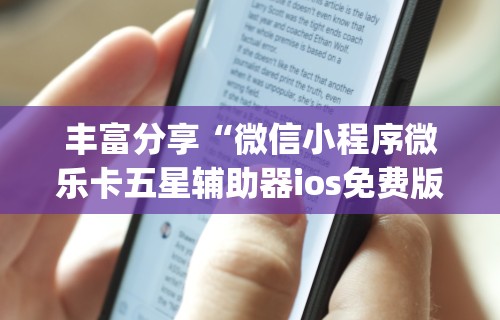 丰富分享“微信小程序微乐卡五星辅助器ios免费版	”(透视)开挂辅助脚本+详细开挂安装教程
