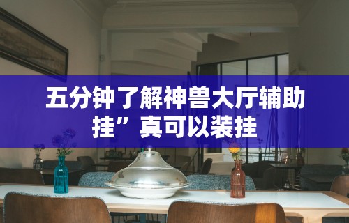 五分钟了解神兽大厅辅助挂”真可以装挂