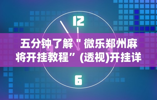 五分钟了解＂微乐郑州麻将开挂教程	”(透视)开挂详细教程