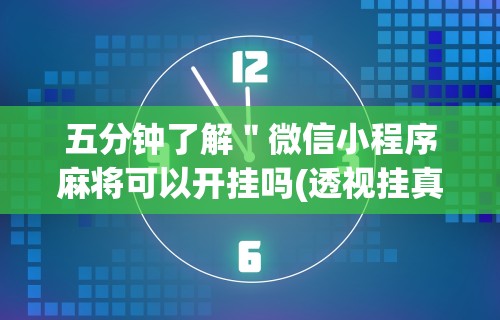 五分钟了解＂微信小程序麻将可以开挂吗(透视挂真的假的)