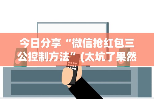 今日分享“微信抢红包三公控制方法”(太坑了果然有挂)