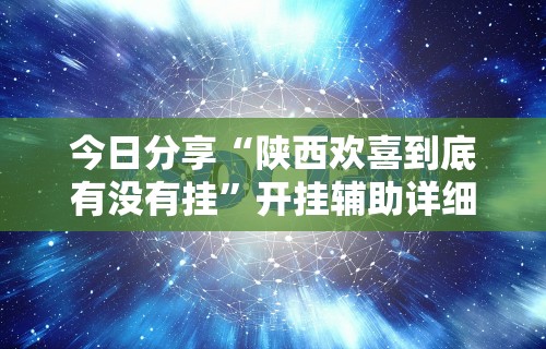 今日分享“陕西欢喜到底有没有挂”开挂辅助详细步骤