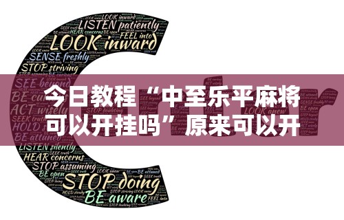 今日教程“中至乐平麻将可以开挂吗	”原来可以开挂