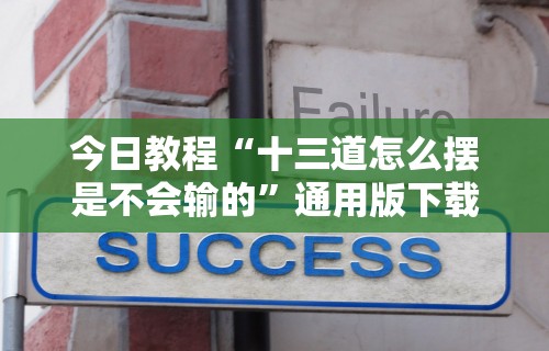 今日教程“十三道怎么摆是不会输的	”通用版下载教程