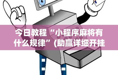 今日教程“小程序麻将有什么规律	”(助赢详细开挂教程)