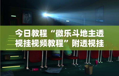 今日教程“微乐斗地主透视挂视频教程”附透视挂详细教程