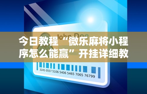 今日教程“微乐麻将小程序怎么能赢”开挂详细教程