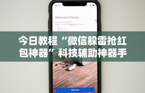 今日教程“微信躲雷抢红包神器”科技辅助神器手机