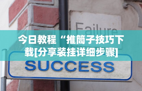 今日教程“推筒子技巧下载[分享装挂详细步骤]