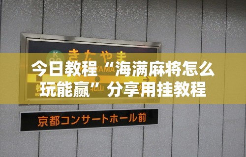 今日教程“海满麻将怎么玩能赢”分享用挂教程