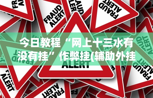 今日教程“网上十三水有没有挂”作弊挂(辅助外挂+教程)