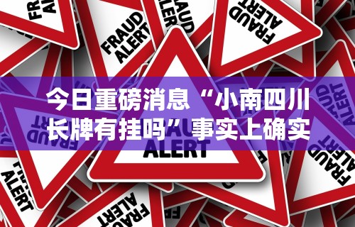 今日重磅消息“小南四川长牌有挂吗	”事实上确实有挂