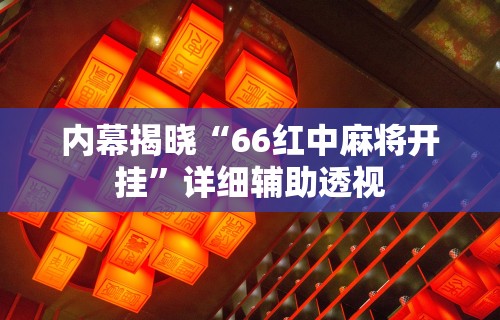 内幕揭晓“66红中麻将开挂”详细辅助透视