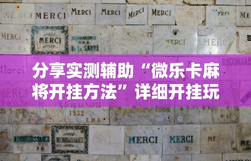 分享实测辅助“微乐卡麻将开挂方法	”详细开挂玩法